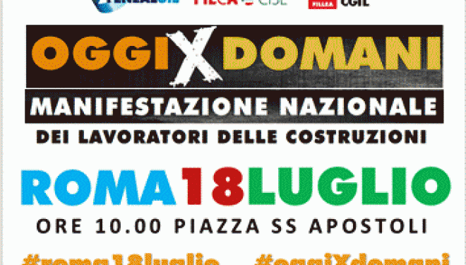 “OggiXdomani” 18 Luglio Manifestazione Nazionale Fillea Filca Feneal a Roma
